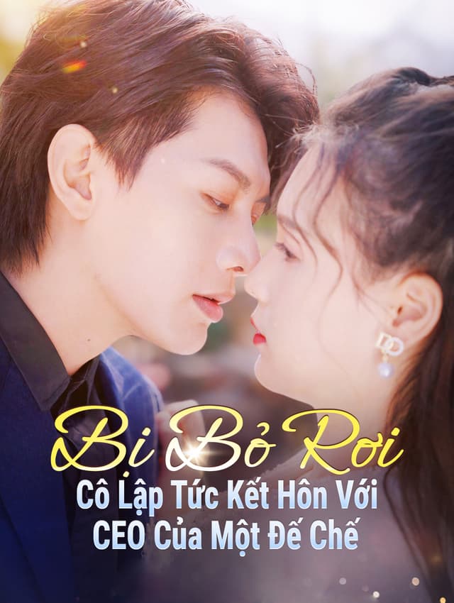 Bị Bỏ Rơi, Cô Lập Tức Kết Hôn Với CEO Của Một Đế Chế