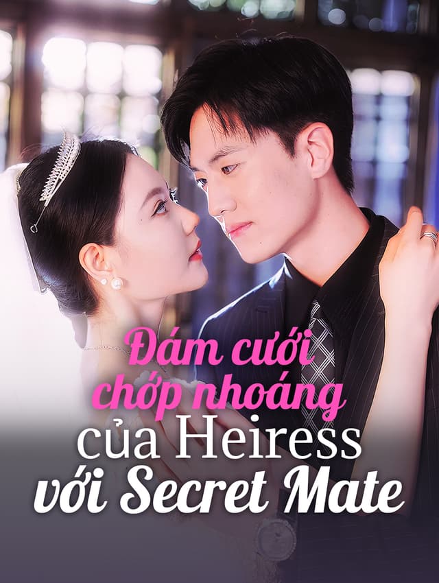 Đám cưới chớp nhoáng của Heiress với Secret Mate